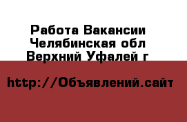 Работа Вакансии. Челябинская обл.,Верхний Уфалей г.